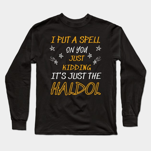 i put a spell on you just kiddings it just the haldol Long Sleeve T-Shirt by Vortex.Merch